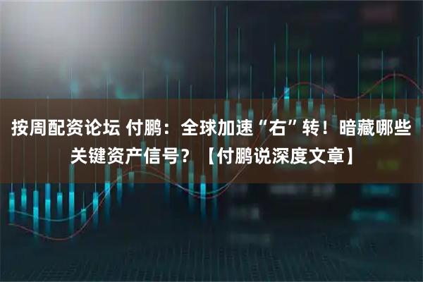 按周配资论坛 付鹏:全球加速“右”转!暗藏哪些关键资产信号?【付鹏说深度文章】